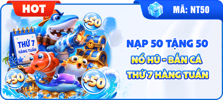 NẠP 50 TẶNG 50 THỨ 7 HÀNG TUẦN